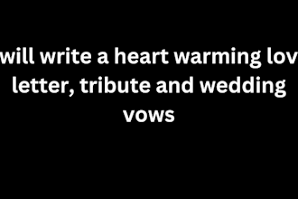 write a heart warming love letter, tribute and wedding vows