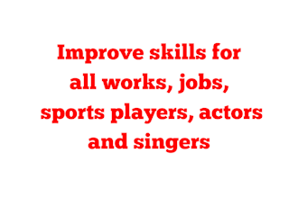 improve skills for sports players, actors, singers and all jobs or works