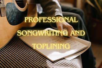 be your songwriter and write lyrics and topline melody