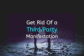 remove all third party interference in your relationship, job, life