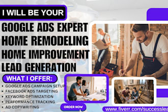 be your google ads expert for home remodeling leads home improvement leads