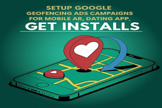setup google geofencing ads campaigns for mobile ar app, dating app get installs
