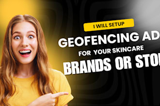 setup converting geofencing ads campaign for skincare brands, increase awareness