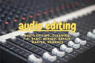 audio editing, cleaning, fix, sync, mixing, repair, master, enhance