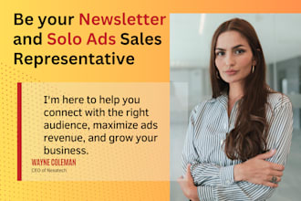 be your sales representative on newsletter and solo ads to drive sales