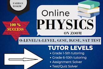 be your physics teacher for all grades and levels like gcse, igcse