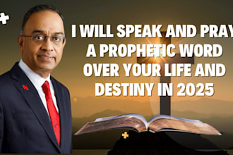 speak provide and pray a prophetic word over your life and destiny in 2025