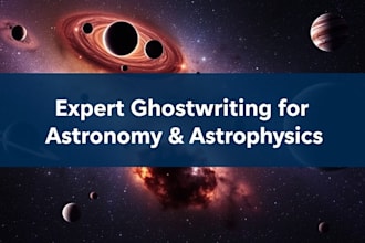 research and ghostwrite astronomy, astrophysics, and space ebooks, articles