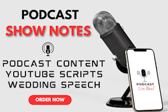 write podcast content, podcast show notes, youtube script, event speech for you