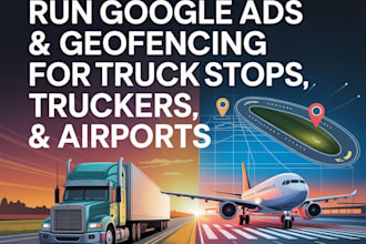 run google ads geofencing ads for truck stops truckers target airport logistics