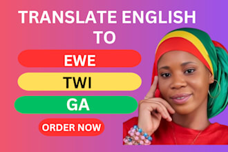 professionally translate english to twi, ewe, and ga with accuracy
