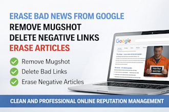 erase bad news,remove mugshots,delete negative links,bad articles on google