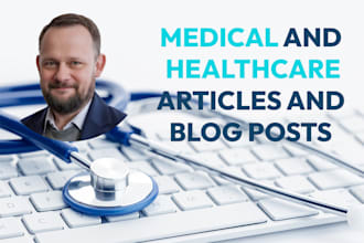 write medical and healthcare articles or blog posts