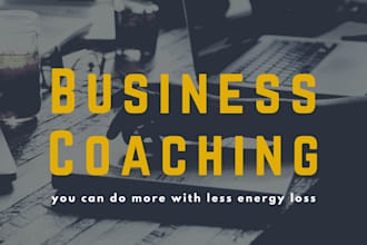 be your coach in supporting you running your business