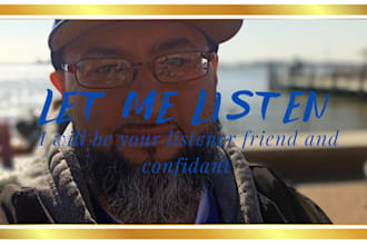 become your listener friend and confidant