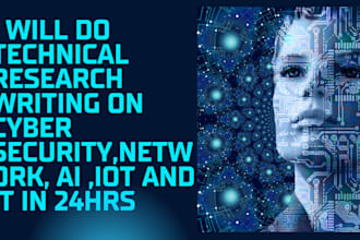 do technical research writing on cyber security,network, ai ,iot and IT in 24hrs