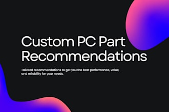 provide custom PC part recommendations