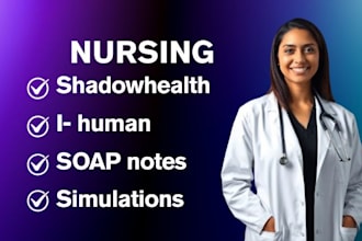 assist with shadow health, ihuman, soap notes, and nursing simulations