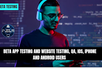 do beta app testing and website testing, QA, ios, iphone and android user