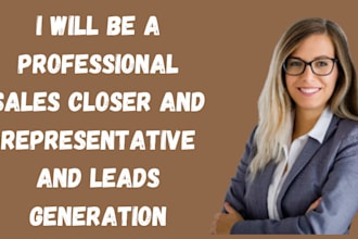 be a professional sales closer and representative and leads generation
