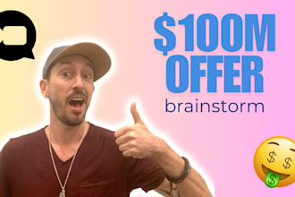 consult with you to brainstorm a 100 million dollar offer