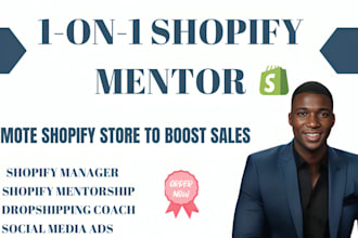 be your 7 figure shopify mentor, dropshipping coach, shopify store manager