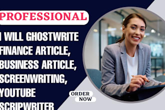 ghostwrite finance article, business content, screenwriting,youtube scriptwriter