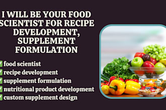 be your food scientist for recipe development, supplement formulation