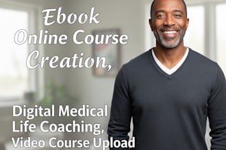 ebook online course creation, digital medical life coaching, video course upload