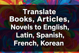 translate books, articles, novels to english, latin spanish, french, korean,