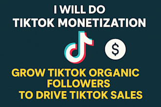 do tiktok monetization, grow tiktok organic followers to drive tiktok sales