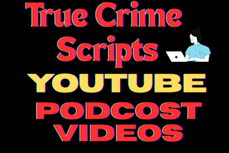 write professional true crime scripts for youtube videos and podcasts