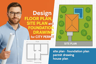 design floor plan, site plan and foundation drawing for city permit