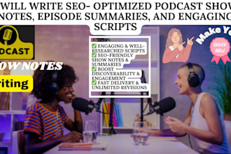 write SEO optimized podcast show notes, episode summaries, and engaging scripts