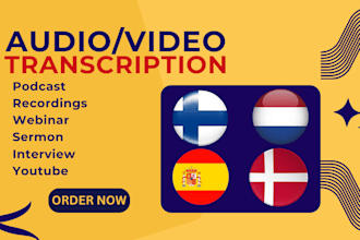 do audio or video transcription for spanish dutch danish finnish