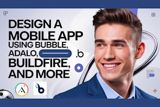 design a mobile app as a bubble developer using bubble io, adalo, and buildfire