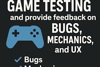 game testing and provide feedback on bugs, mechanics and UX