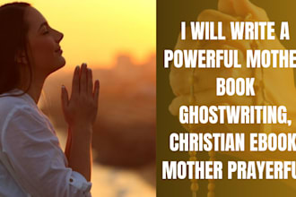 write a powerful mother book ghostwriting, christian ebook, mother prayerful