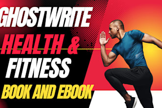 be your ghostwriter, ebook writer for health and fitness ebook, medical writing