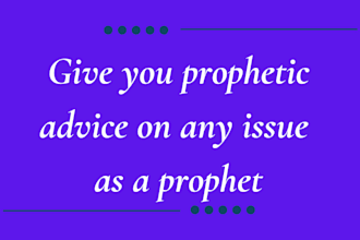 give you prophetic advice on any issue as a prophet