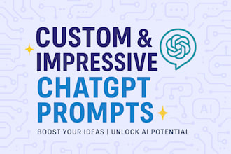 create custom and impressive chat gpt prompts for you