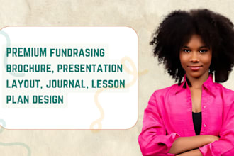 create fundrasing brochure, presentation layout, journal, lesson plan design