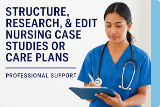 structure, research, and edit nursing case studies or care plans