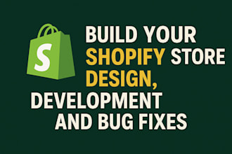 build your shopify store design, development and bug fixes