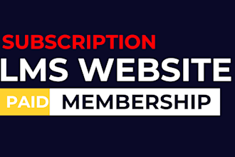 build lms educational website, paid membership subscription website with lms