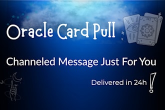 pull one oracle card and give you a channeled message