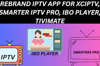rebrand iptv app for xciptv, smarter iptv pro, ibo player, tivimate