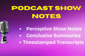 write podcast show notes, conclusive summary and podcast transcription