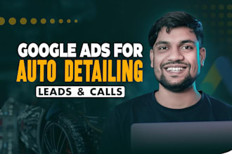 setup google ads for auto detailing to get leads and calls