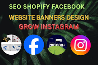 do shopify facebook SEO website  banners design and grow instagram